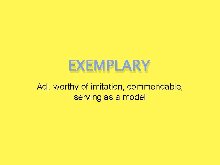 EXEMPLARY Adj. worthy of imitation, commendable, serving as a model 