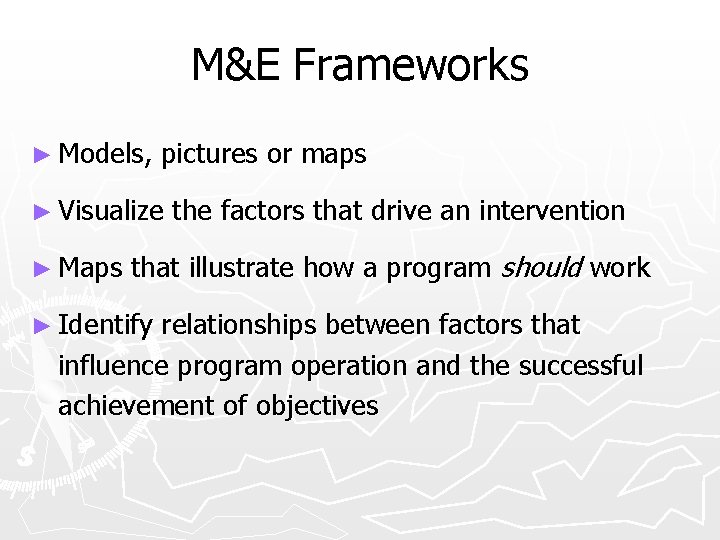 M&E Frameworks ► Models, pictures or maps ► Visualize ► Maps the factors that