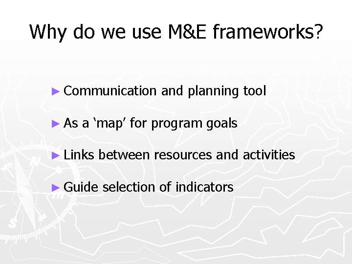 Why do we use M&E frameworks? ► Communication ► As and planning tool a