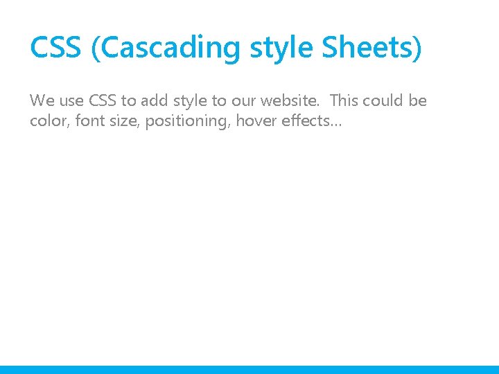 CSS (Cascading style Sheets) We use CSS to add style to our website. This