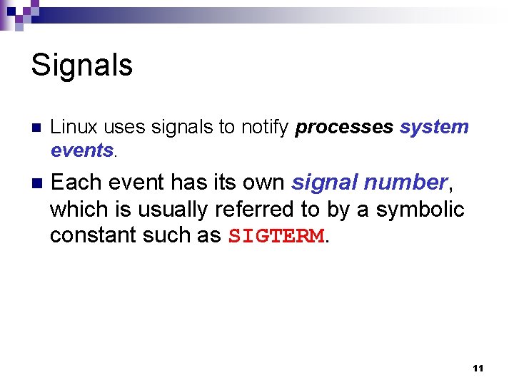 Signals n Linux uses signals to notify processes system events. n Each event has