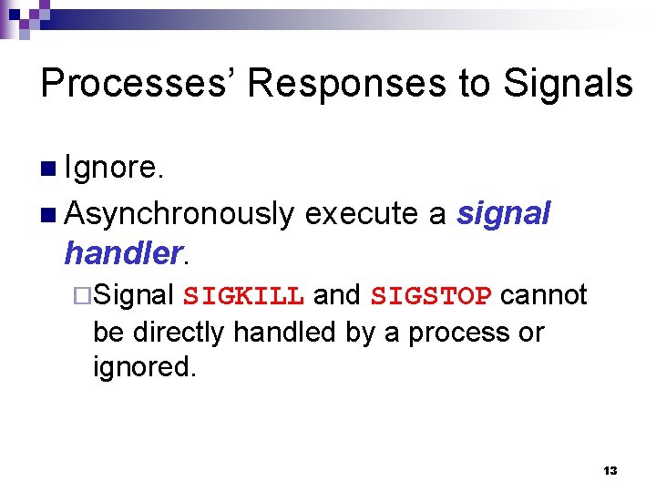 Processes’ Responses to Signals n Ignore. n Asynchronously execute a signal handler. ¨Signal SIGKILL