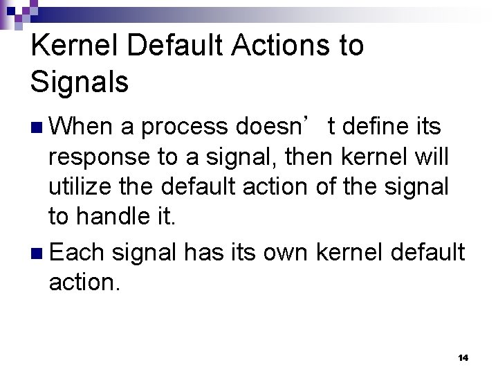 Kernel Default Actions to Signals n When a process doesn’t define its response to