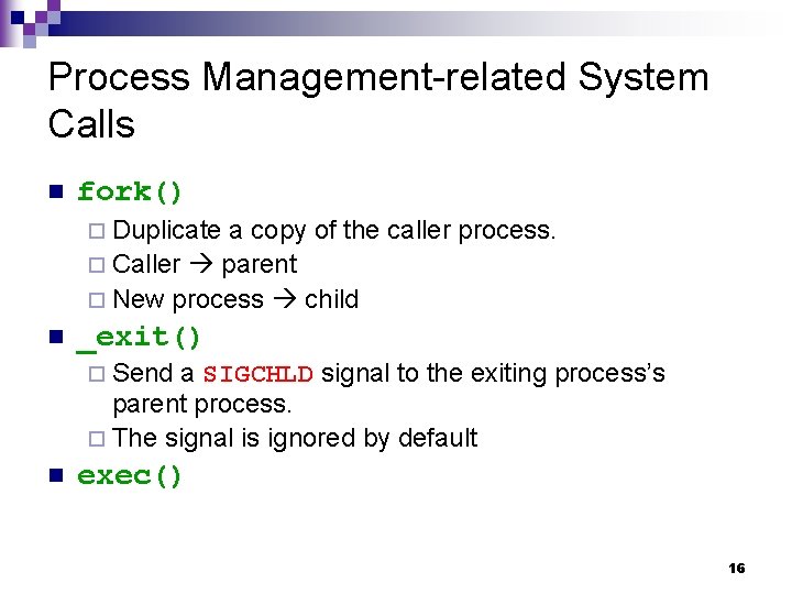 Process Management-related System Calls n fork() ¨ Duplicate a copy of the caller process.