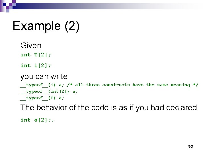 Example (2) Given int T[2]; int i[2]; you can write __typeof__(i) a; /* all