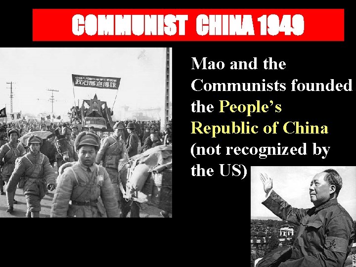 COMMUNIST CHINA 1949 Mao and the Communists founded the People’s Republic of China (not