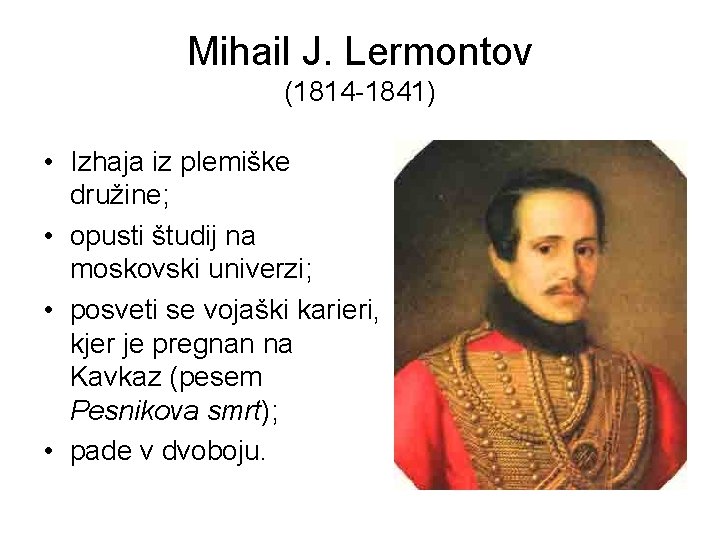 Mihail J. Lermontov (1814 -1841) • Izhaja iz plemiške družine; • opusti študij na