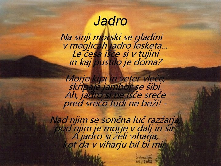 Jadro Na sinji morski se gladini v meglicah jadro lesketa. . . Le česa