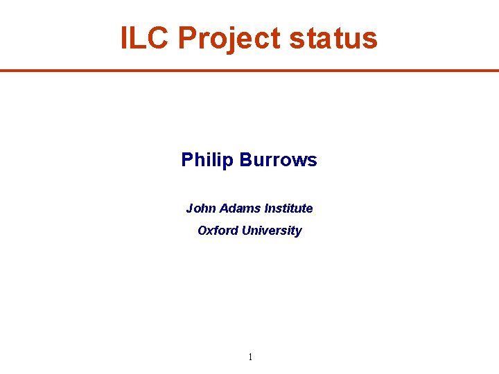 ILC Project status Philip Burrows John Adams Institute Oxford University 1 