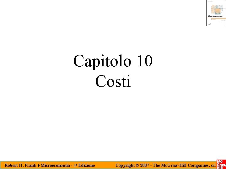 Capitolo 10 Costi Robert H. Frank t Microeconomia - 4 a Edizione Copyright ©