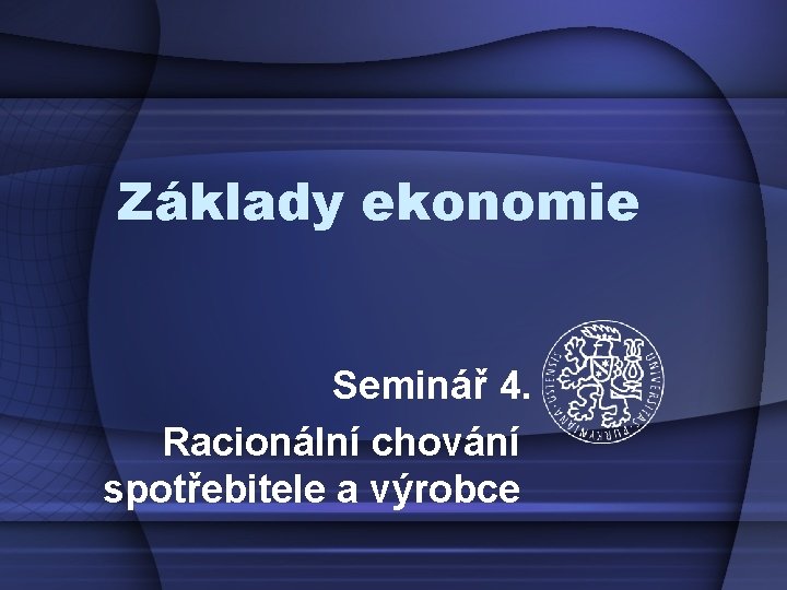 Základy ekonomie Seminář 4. Racionální chování spotřebitele a výrobce 