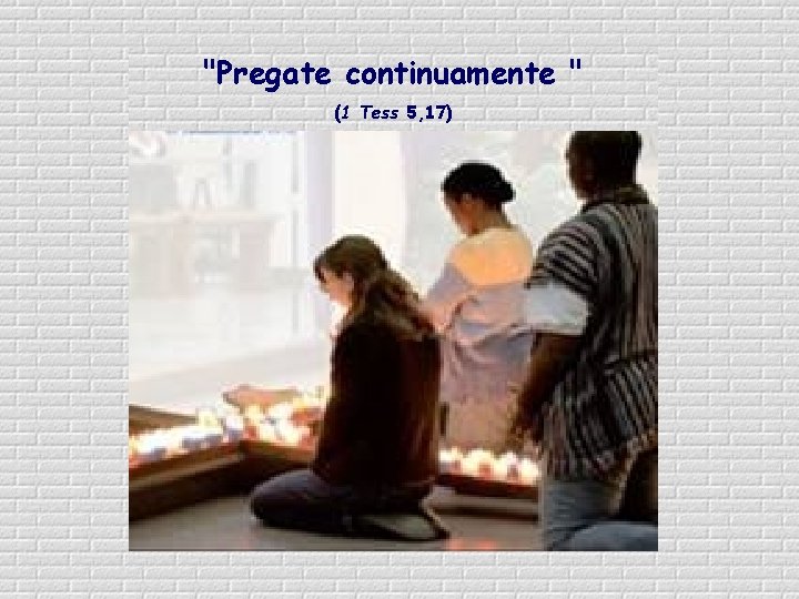 "Pregate continuamente " (1 Tess 5, 17) 