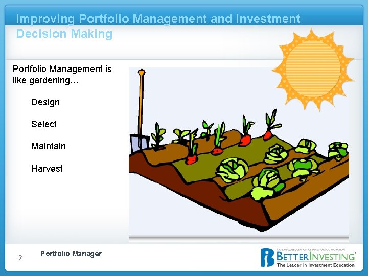 Improving Portfolio Management and Investment Decision Making Portfolio Management is like gardening… Design Select