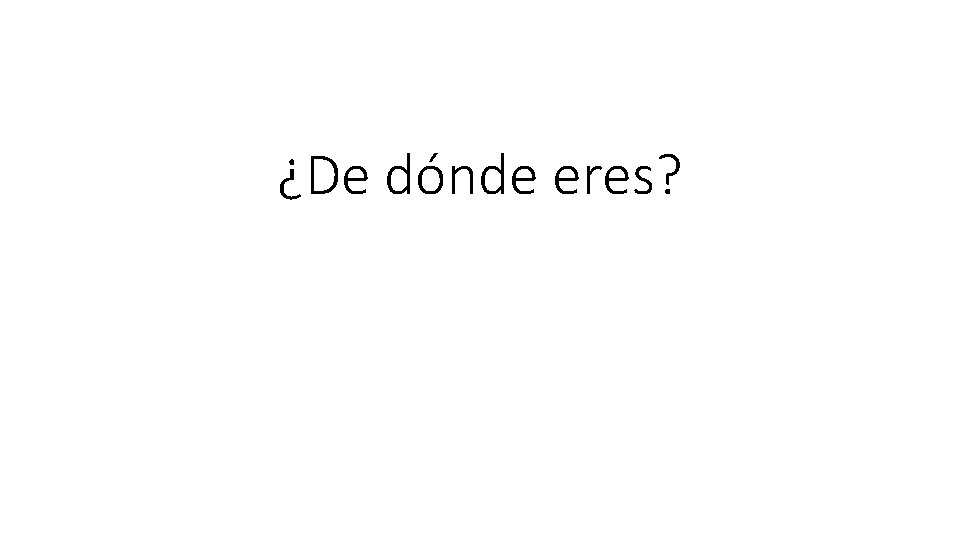 ¿De dónde eres? 