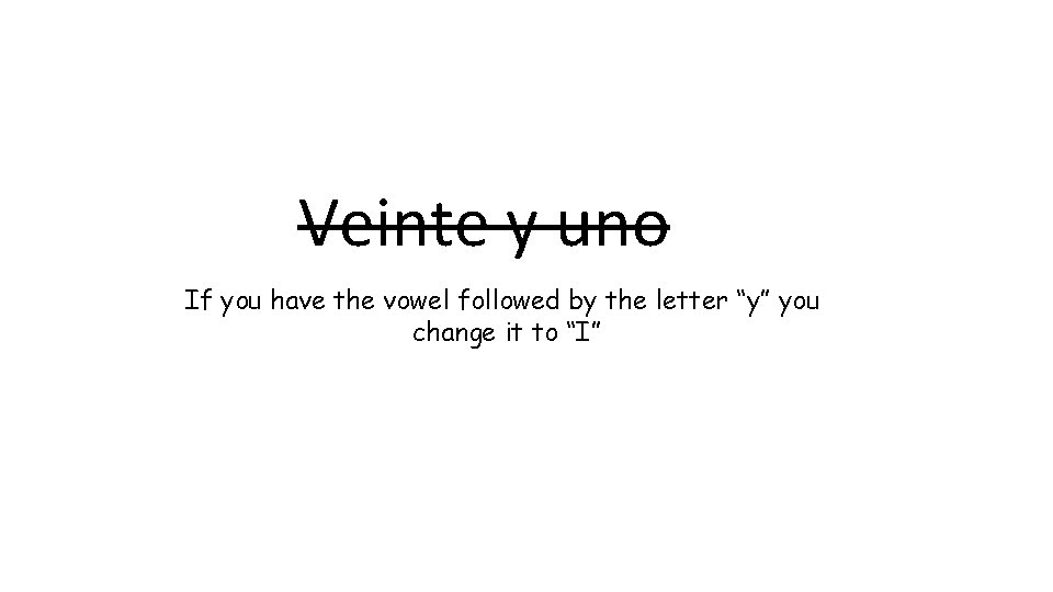 Veinte y uno If you have the vowel followed by the letter “y” you
