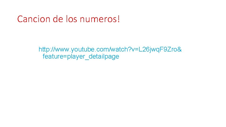 Cancion de los numeros! http: //www. youtube. com/watch? v=L 26 jwq. F 9 Zro&