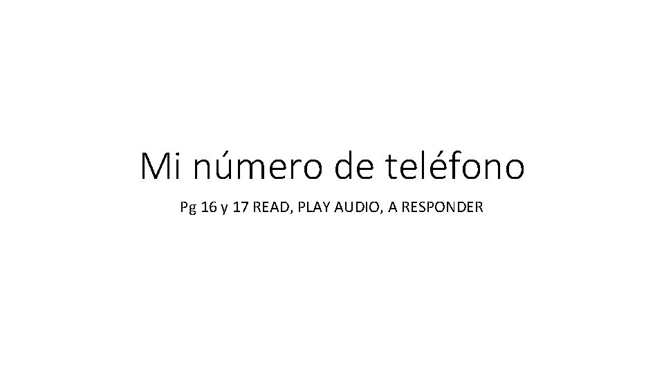 Mi número de teléfono Pg 16 y 17 READ, PLAY AUDIO, A RESPONDER 