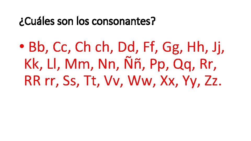 ¿Cuáles son los consonantes? • Bb, Cc, Ch ch, Dd, Ff, Gg, Hh, Jj,