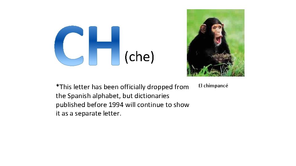 (che) *This letter has been officially dropped from the Spanish alphabet, but dictionaries published