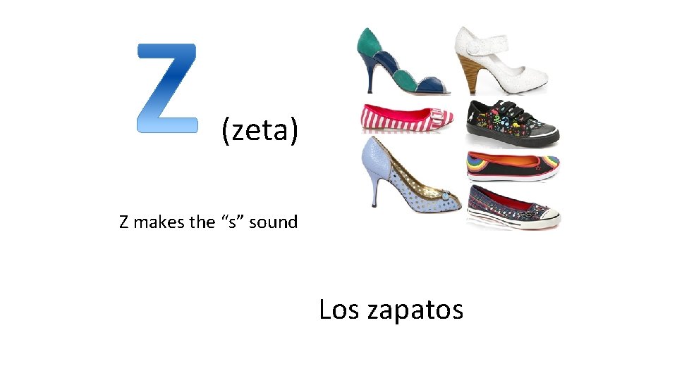 (zeta) Z makes the “s” sound Los zapatos 