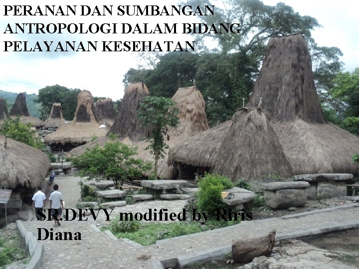 PERANAN DAN SUMBANGAN ANTROPOLOGI DALAM BIDANG PELAYANAN KESEHATAN 1 SR. DEVY modified by Riris