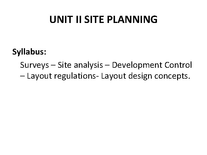 UNIT II SITE PLANNING Syllabus: Surveys – Site analysis – Development Control – Layout