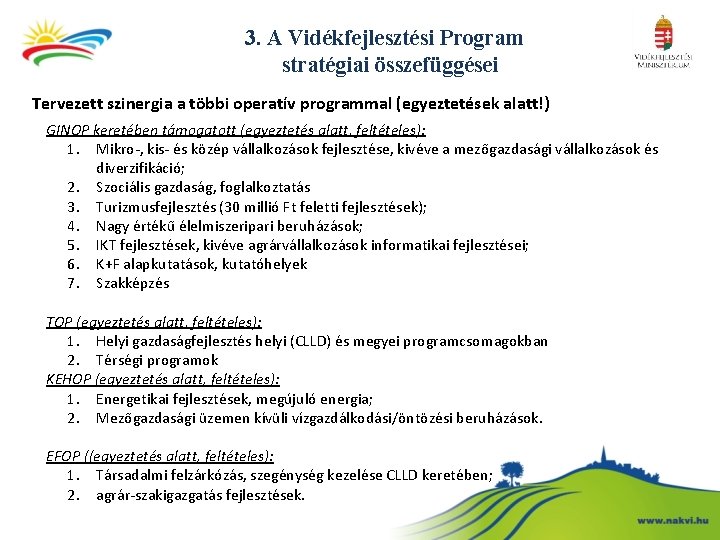 3. A Vidékfejlesztési Program stratégiai összefüggései Tervezett szinergia a többi operatív programmal (egyeztetések alatt!)