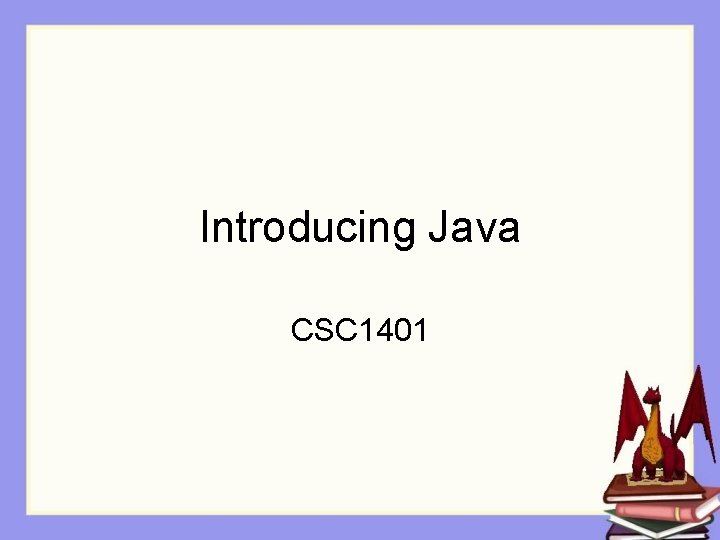 Introducing Java CSC 1401 