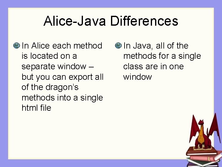 Alice-Java Differences In Alice each method is located on a separate window – but