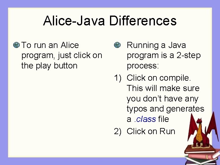 Alice-Java Differences To run an Alice program, just click on the play button Running