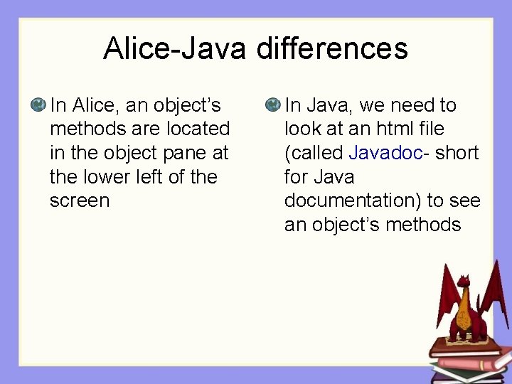 Alice-Java differences In Alice, an object’s methods are located in the object pane at