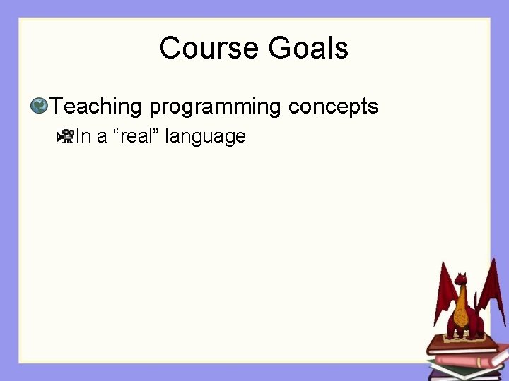 Course Goals Teaching programming concepts In a “real” language 