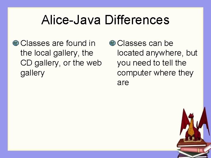 Alice-Java Differences Classes are found in the local gallery, the CD gallery, or the
