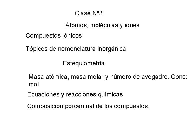 Clase Nº 3 Átomos, moléculas y iones Compuestos iónicos Tópicos de nomenclatura inorgánica Estequiometría