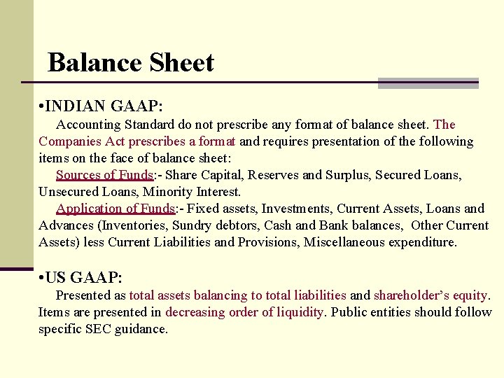 Balance Sheet • INDIAN GAAP: Accounting Standard do not prescribe any format of balance