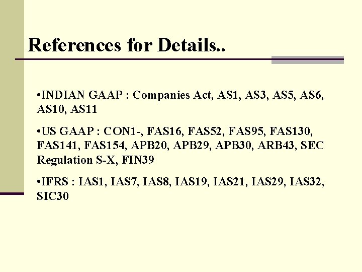 References for Details. . • INDIAN GAAP : Companies Act, AS 1, AS 3,