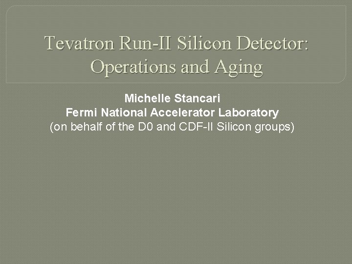 Tevatron Run-II Silicon Detector: Operations and Aging Michelle Stancari Fermi National Accelerator Laboratory (on Tevatron Run-II Silicon Detector: Operations and Aging Michelle Stancari Fermi National Accelerator Laboratory (on