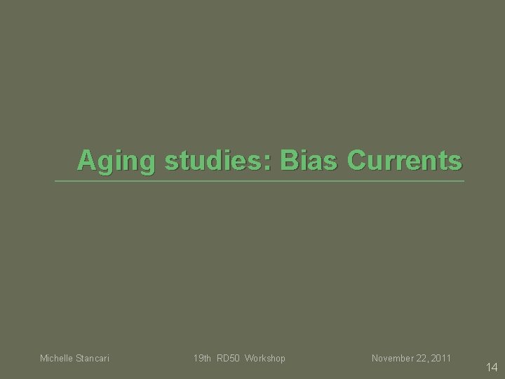 Aging studies: Bias Currents Michelle Stancari 19 th RD 50 Workshop November 22, 2011 Aging studies: Bias Currents Michelle Stancari 19 th RD 50 Workshop November 22, 2011