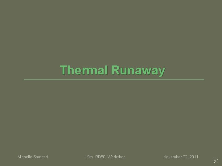 Thermal Runaway Michelle Stancari 19 th RD 50 Workshop November 22, 2011 51 Thermal Runaway Michelle Stancari 19 th RD 50 Workshop November 22, 2011 51