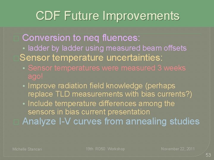 CDF Future Improvements � Conversion to neq fluences: • ladder by ladder using measured CDF Future Improvements � Conversion to neq fluences: • ladder by ladder using measured