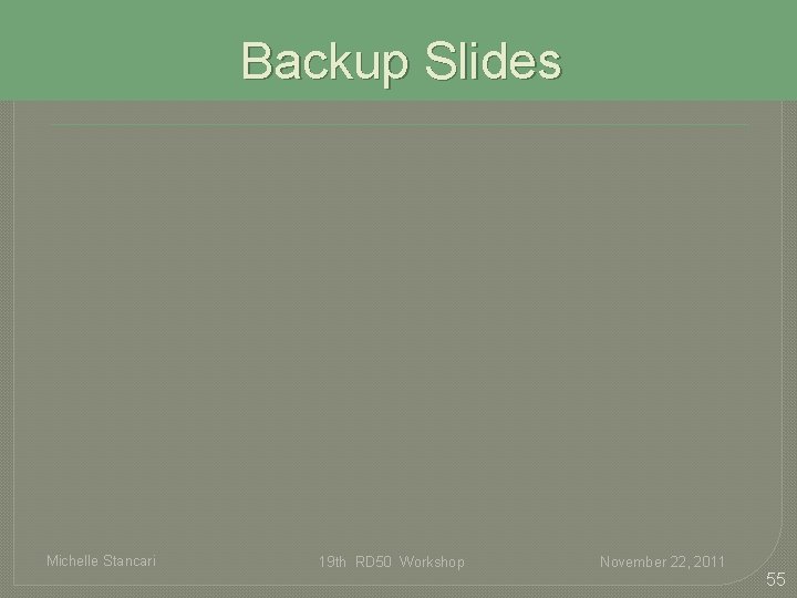 Backup Slides Michelle Stancari 19 th RD 50 Workshop November 22, 2011 55 Backup Slides Michelle Stancari 19 th RD 50 Workshop November 22, 2011 55