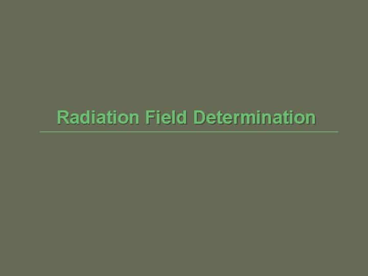 Radiation Field Determination Radiation Field Determination