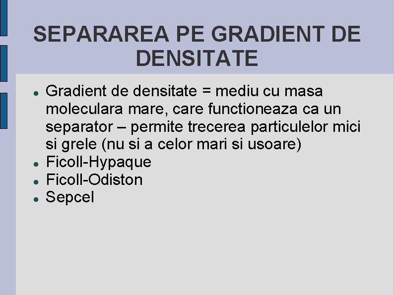 SEPARAREA PE GRADIENT DE DENSITATE Gradient de densitate = mediu cu masa moleculara mare,