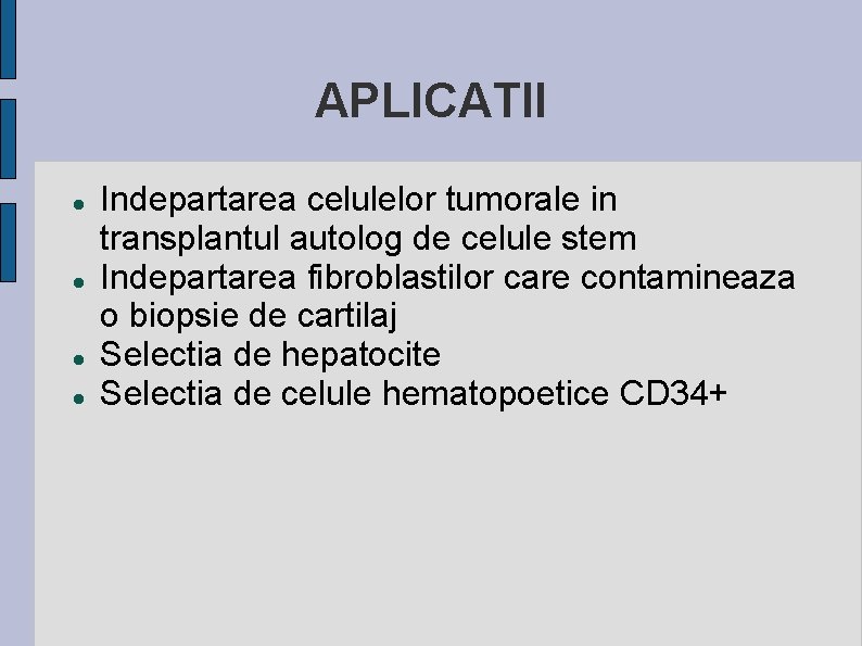 APLICATII Indepartarea celulelor tumorale in transplantul autolog de celule stem Indepartarea fibroblastilor care contamineaza