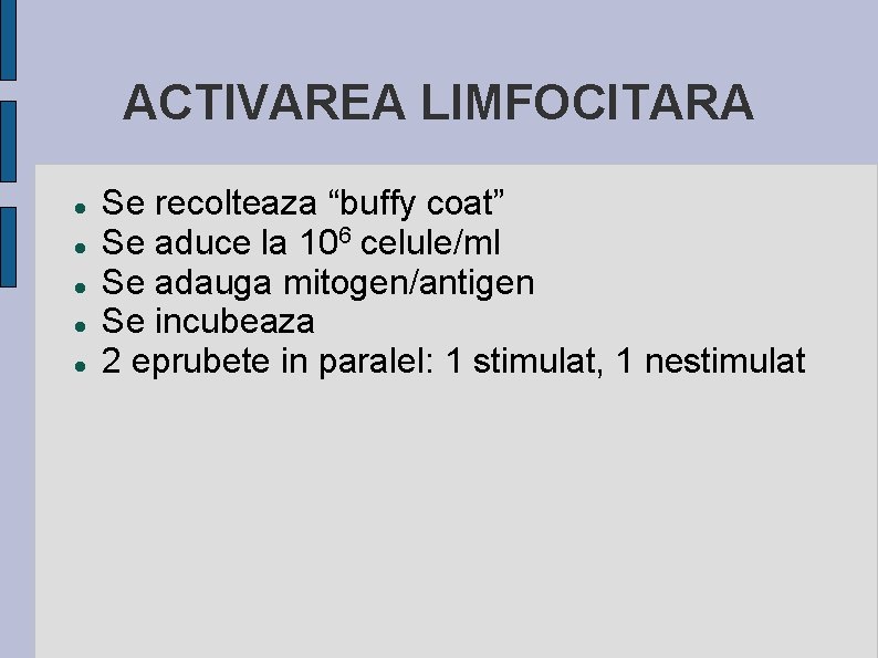 ACTIVAREA LIMFOCITARA Se recolteaza “buffy coat” Se aduce la 106 celule/ml Se adauga mitogen/antigen