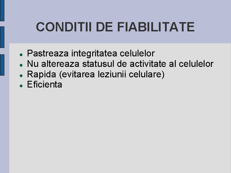 CONDITII DE FIABILITATE Pastreaza integritatea celulelor Nu altereaza statusul de activitate al celulelor Rapida