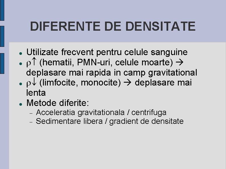 DIFERENTE DE DENSITATE Utilizate frecvent pentru celule sanguine (hematii, PMN-uri, celule moarte) deplasare mai