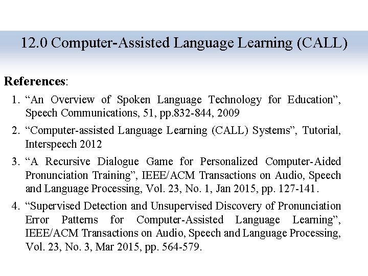 12. 0 Computer-Assisted Language Learning (CALL) References: 1. “An Overview of Spoken Language Technology