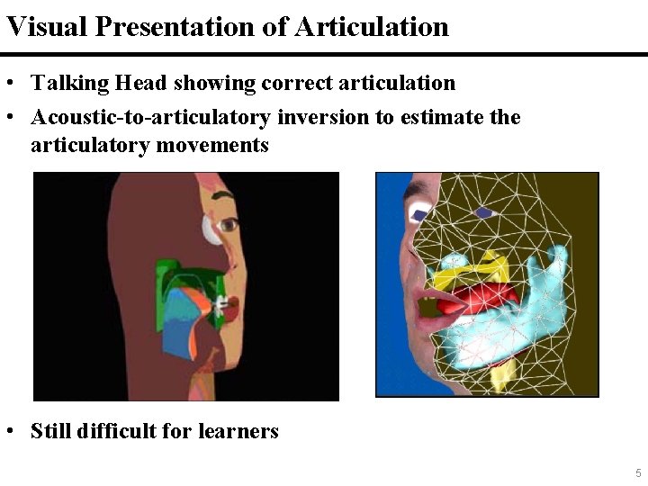 Visual Presentation of Articulation • Talking Head showing correct articulation • Acoustic-to-articulatory inversion to