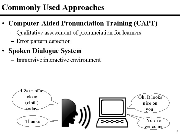 7 Commonly Used Approaches • Computer-Aided Pronunciation Training (CAPT) – Qualitative assessment of pronunciation